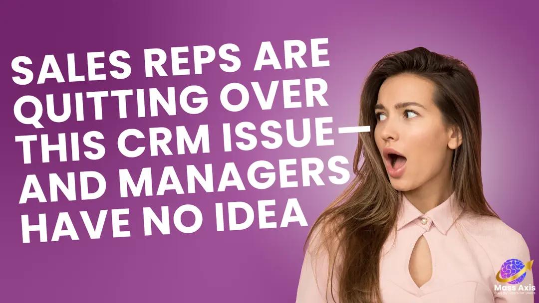 sales-reps-are-quitting-over-this-crm-issue-and-managers-have-no-idea
