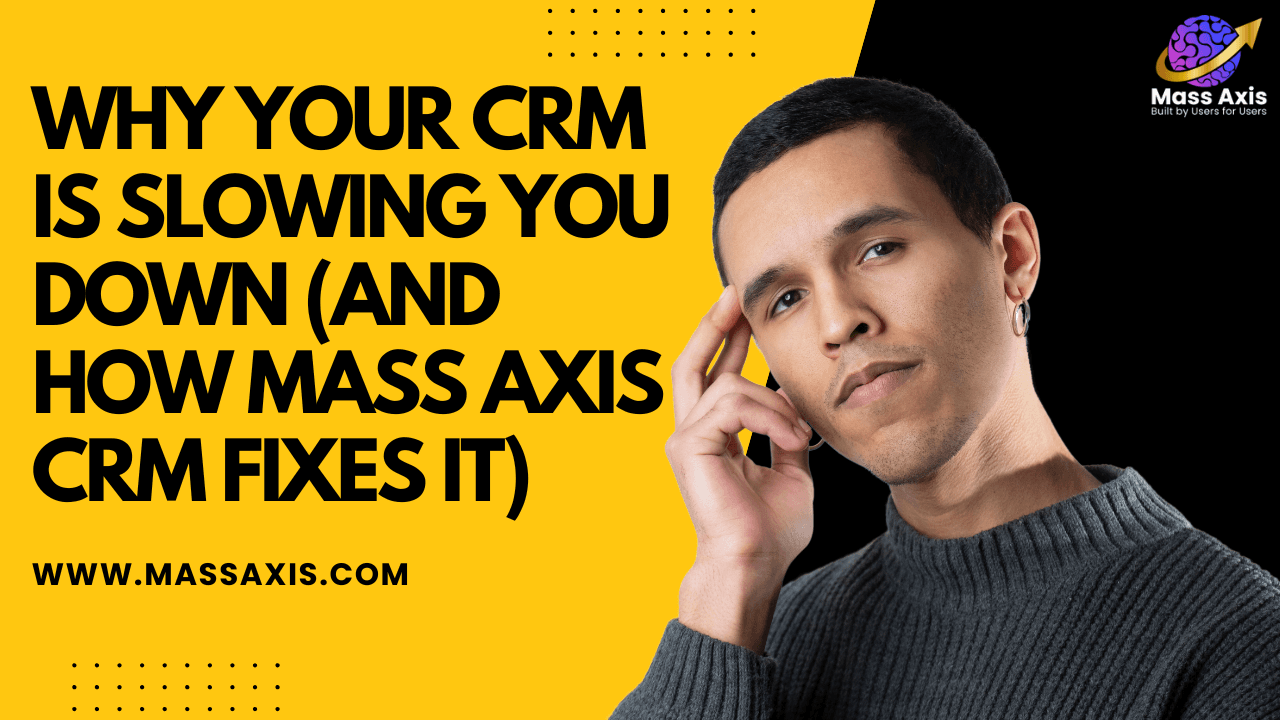 why-your-crm-is-slowing-you-down-(and-how-mass-axis-crm-fixes-it)
