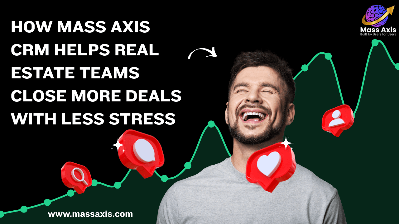 how-mass-axis-crm-helps-real-estate-teams-close-more-deals-with-less-stress