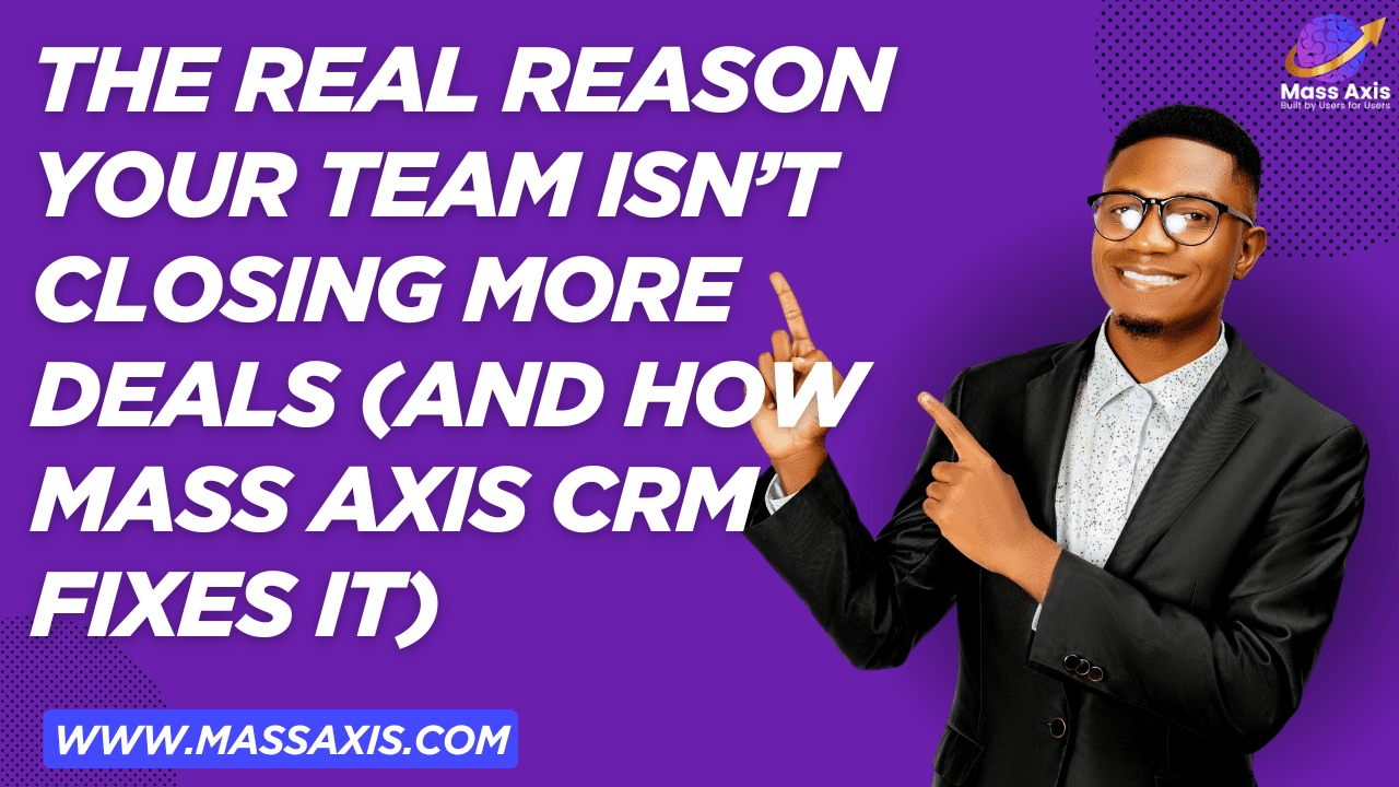 the-real-reason-your-team-isn’t-closing-more-deals-(and-how-mass-axis-crm-fixes-it)